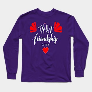 True Friendship is like Long Sleeve T-Shirt